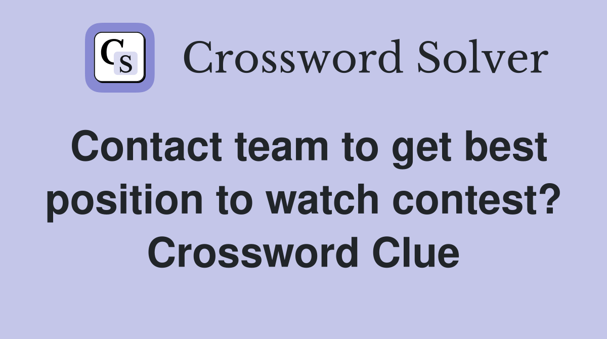 Contact team to get best position to watch contest? Crossword Clue